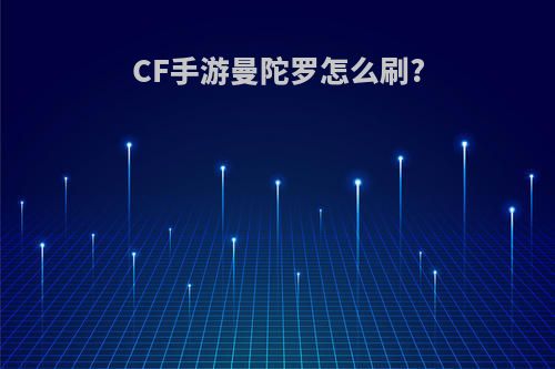 CF手游曼陀罗怎么刷?