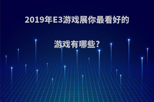 2019年E3游戏展你最看好的游戏有哪些?