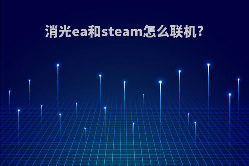 消光ea和steam怎么联机?