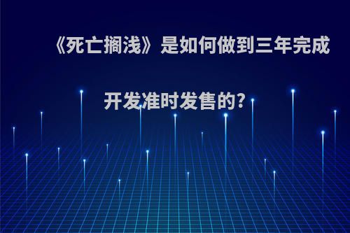 《死亡搁浅》是如何做到三年完成开发准时发售的?