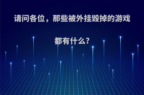 请问各位，那些被外挂毁掉的游戏都有什么?