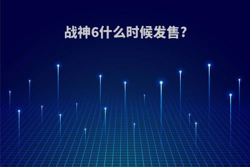 战神6什么时候发售?