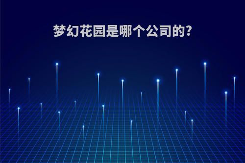 梦幻花园是哪个公司的?