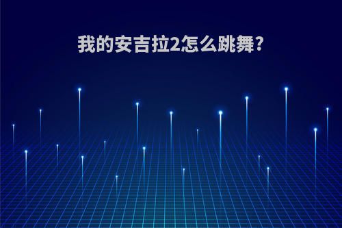 我的安吉拉2怎么跳舞?