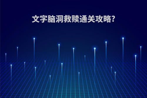 文字脑洞救赎通关攻略?