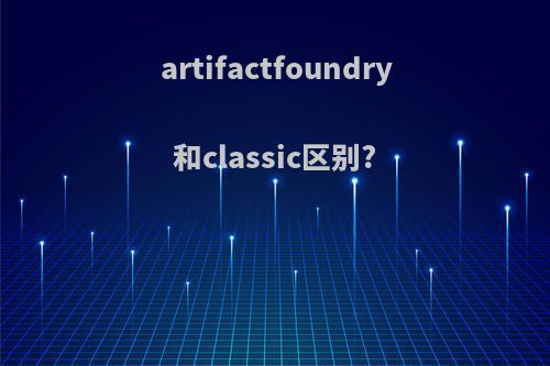 artifactfoundry和classic区别?