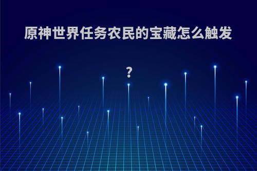 原神世界任务农民的宝藏怎么触发?