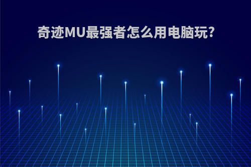 奇迹MU最强者怎么用电脑玩?