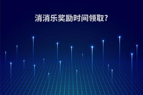 消消乐奖励时间领取?