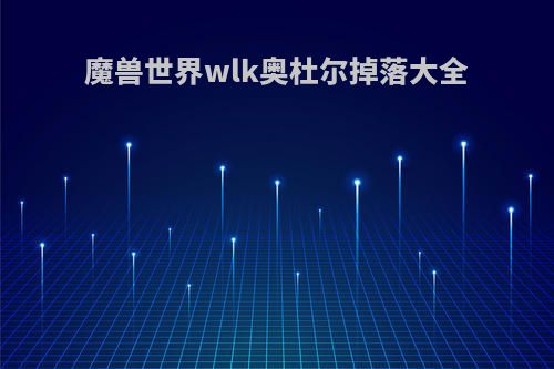 魔兽世界wlk奥杜尔掉落大全