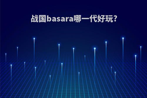 战国basara哪一代好玩?