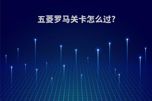 五菱罗马关卡怎么过?