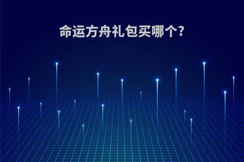 命运方舟礼包买哪个?