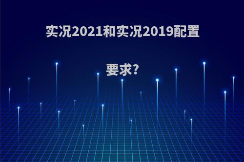 实况2021和实况2019配置要求?