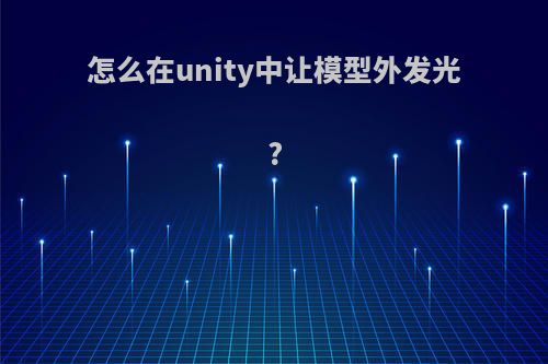 怎么在unity中让模型外发光?