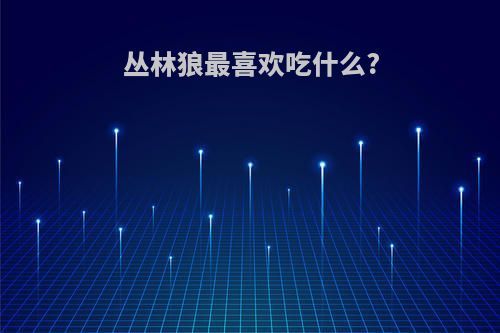 丛林狼最喜欢吃什么?