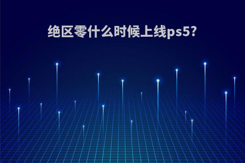 绝区零什么时候上线ps5?