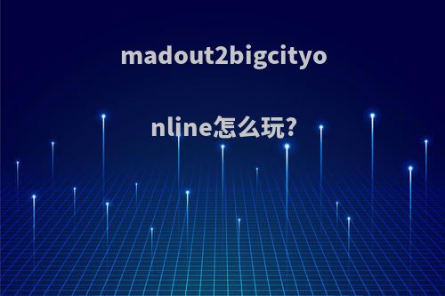 madout2bigcityonline怎么玩?