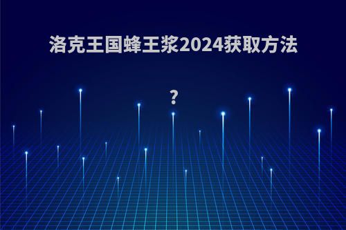 洛克王国蜂王浆2024获取方法?