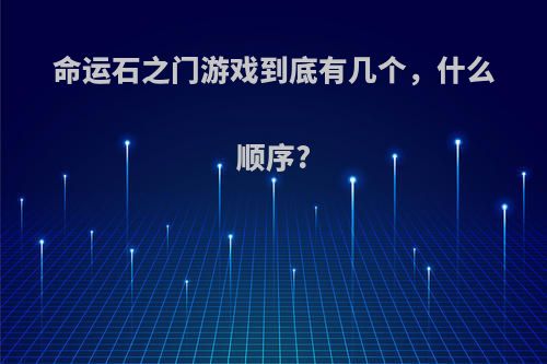 命运石之门游戏到底有几个，什么顺序?