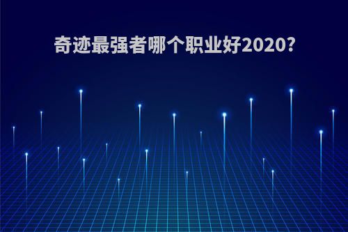 奇迹最强者哪个职业好2020?