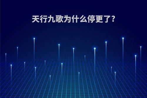 天行九歌为什么停更了?