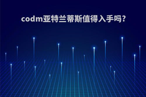 codm亚特兰蒂斯值得入手吗?