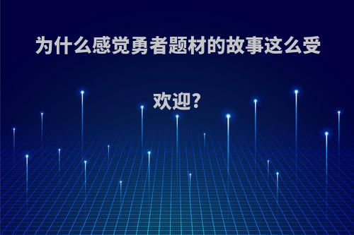 为什么感觉勇者题材的故事这么受欢迎?