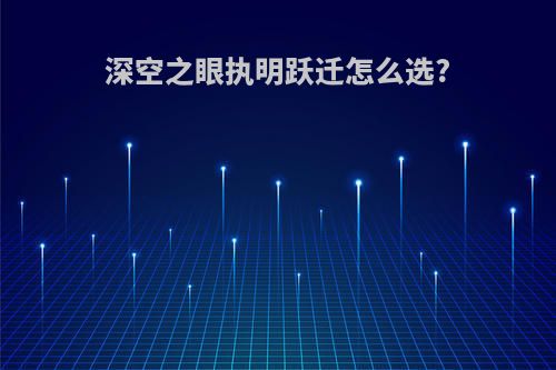 深空之眼执明跃迁怎么选?