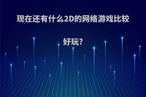 现在还有什么2D的网络游戏比较好玩?