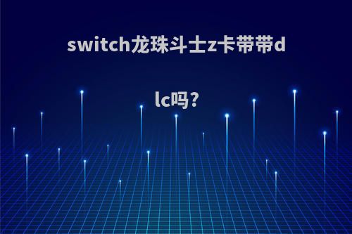 switch龙珠斗士z卡带带dlc吗?