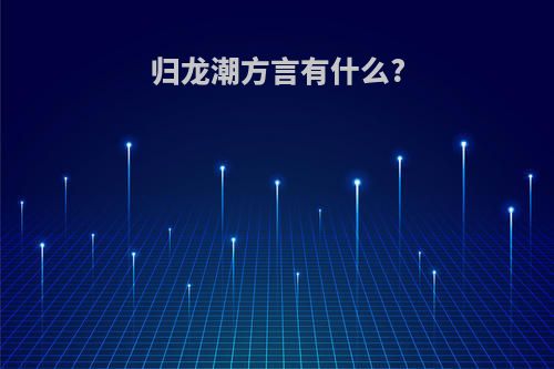 归龙潮方言有什么?