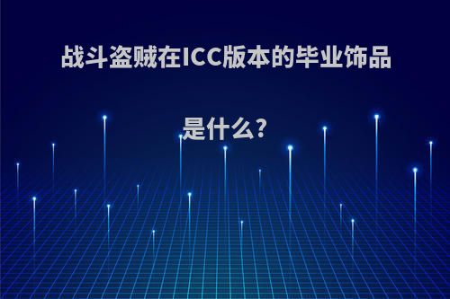 战斗盗贼在ICC版本的毕业饰品是什么?