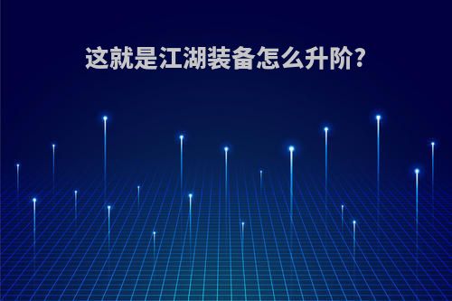 这就是江湖装备怎么升阶?