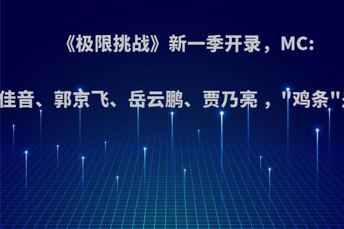 《极限挑战》新一季开录，MC: 王迅、邓伦、雷佳音、郭京飞、岳云鹏、贾乃亮 ，