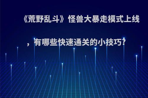 《荒野乱斗》怪兽大暴走模式上线，有哪些快速通关的小技巧?