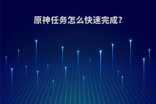 原神任务怎么快速完成?