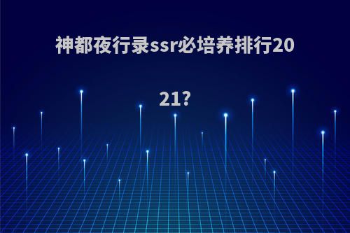 神都夜行录ssr必培养排行2021?