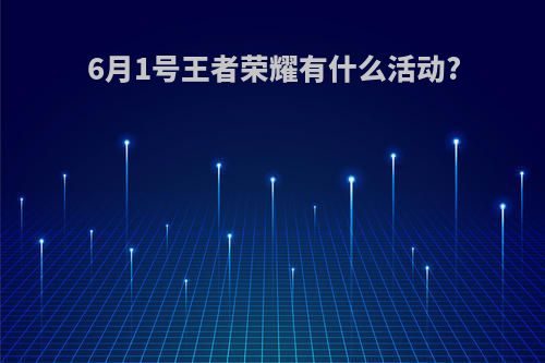 6月1号王者荣耀有什么活动?