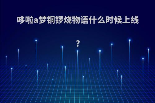 哆啦a梦铜锣烧物语什么时候上线?