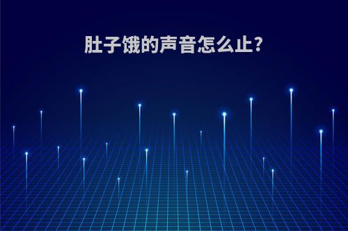 肚子饿的声音怎么止?