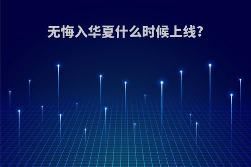 无悔入华夏什么时候上线?