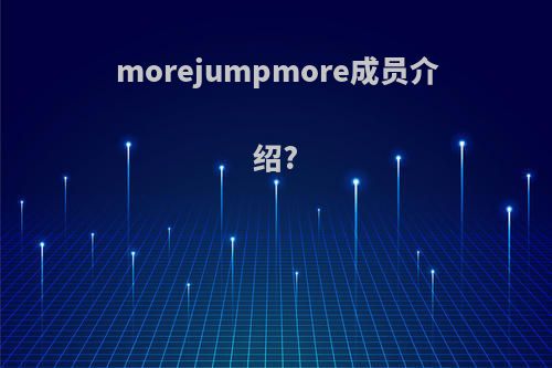 morejumpmore成员介绍?