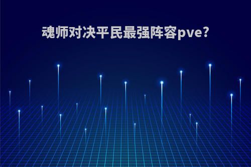 魂师对决平民最强阵容pve?