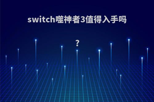 switch噬神者3值得入手吗?