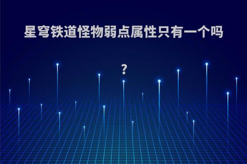 星穹铁道怪物弱点属性只有一个吗?