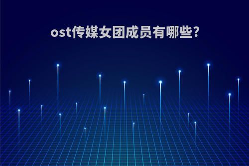 ost传媒女团成员有哪些?