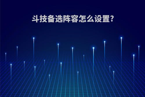 斗技备选阵容怎么设置?