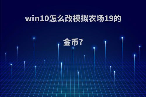 win10怎么改模拟农场19的金币?