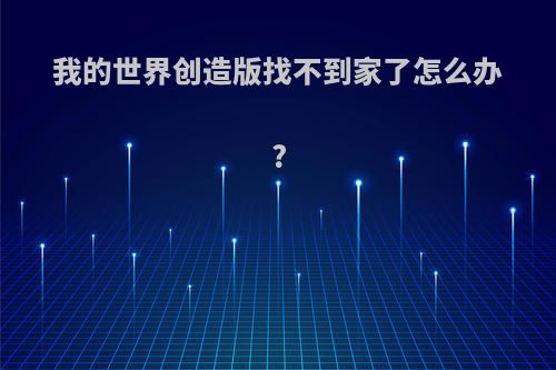 我的世界创造版找不到家了怎么办?